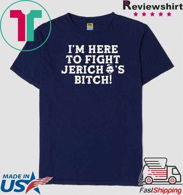 I’m Here to Fight jericho’s Bitch Shirt