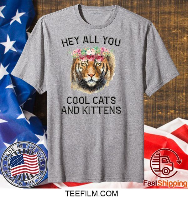Joe Exotic Tiger Hey all you cool cats and kittens shirt