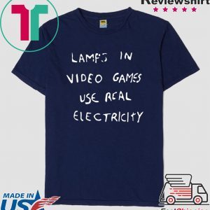 LAMPS IN VIDEO GAMES USE REAL ELECTRICITY UNISEX T-SHIRT