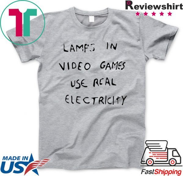 LAMPS IN VIDEO GAMES USE REAL ELECTRICITY T-SHIRT