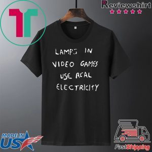 LAMPS IN VIDEO GAMES USE REAL ELECTRICITY UNISEX T-SHIRT