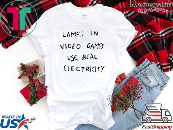 LAMPS IN VIDEO GAMES USE REAL ELECTRICITY T-SHIRT