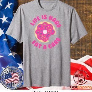 Life is Hard Eat A Carb Donut shirt