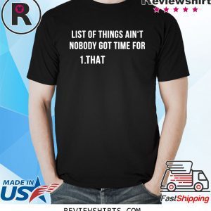 List of things ain‘t nobody got time for 1 that tee shirt