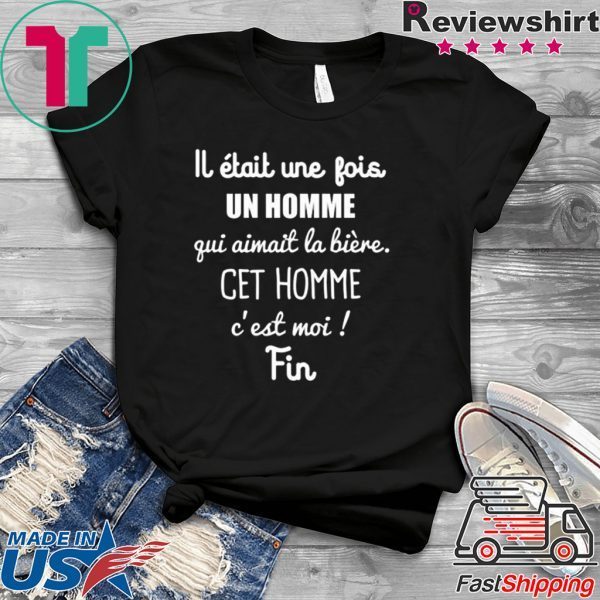 Lj Etait Une Jois Un Homme Gui Aimait La Biere Get Homme C’est Moi Fin Shirt