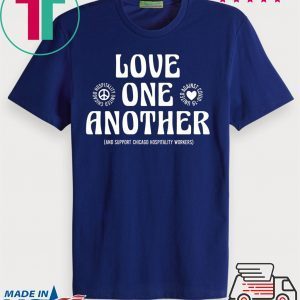 Love One Another And Support Chicago Hospitality Workers Shirt