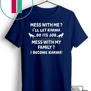 Mess With Me I’ll Let Karma Do Its Job Mess With My Family I Become Karma Shirt