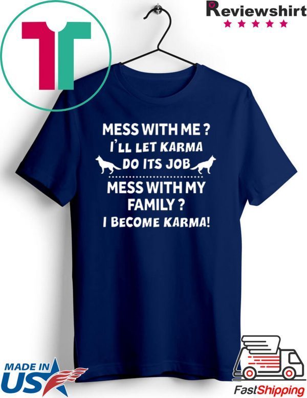 Mess With Me I’ll Let Karma Do Its Job Mess With My Family I Become Karma Shirt