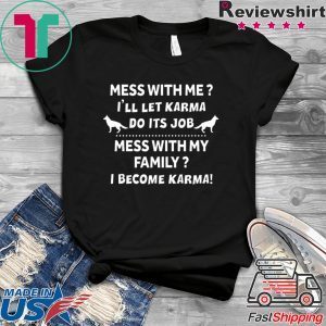 Mess With Me I’ll Let Karma Do Its Job Mess With My Family I Become Karma Shirt