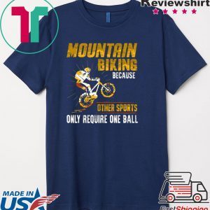 Moutain Biking Because Other Sports Only Require One Ball Shirt