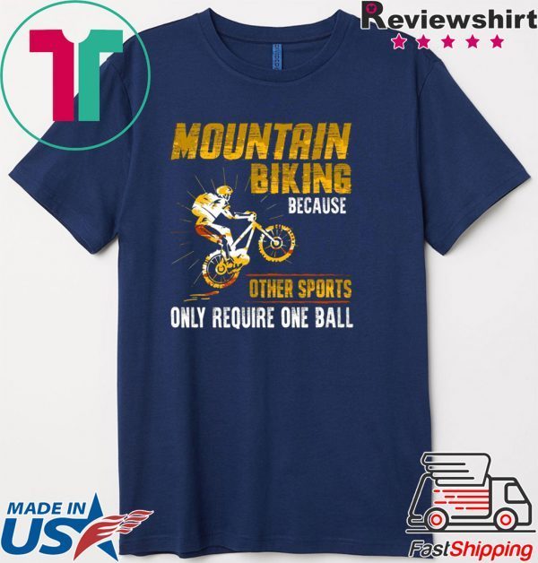 Moutain Biking Because Other Sports Only Require One Ball Shirt