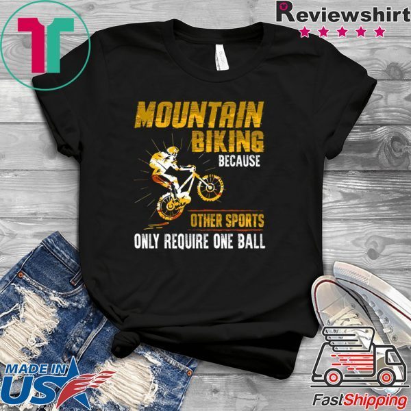 Moutain Biking Because Other Sports Only Require One Ball Shirt