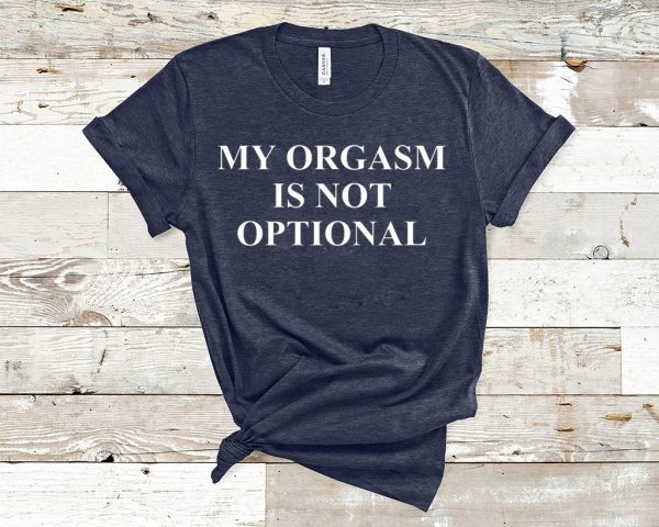 My Orgasm Is Not Optional T-Shirt