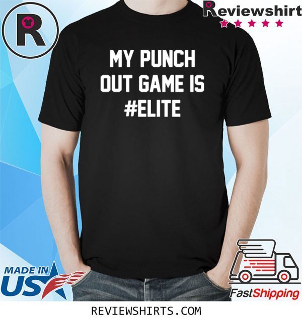 My Punch Out Game Is Elite Tee Shirt