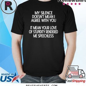 My Silence Doesn't Mean I Agree With You Funny TShirt