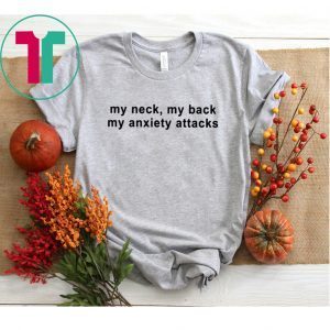 My neck my back my anxiety attacks unisex t-shirt