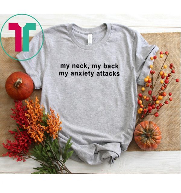 My neck my back my anxiety attacks unisex t-shirt