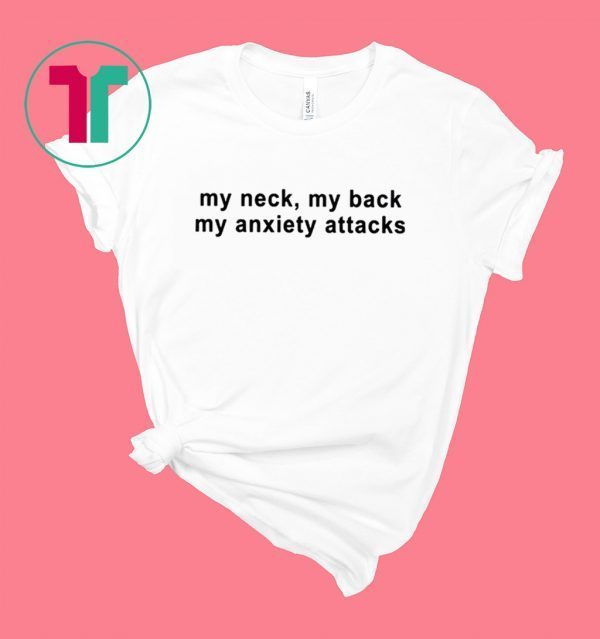 My neck my back my anxiety attacks unisex t-shirt