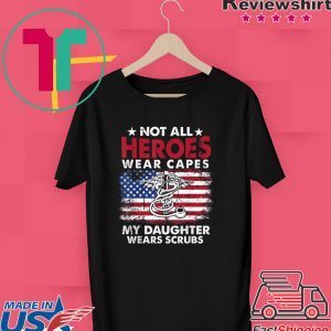 Not All Heroes Wear Capes My Daughter Wears Scrubs Nurse Tee Shirts