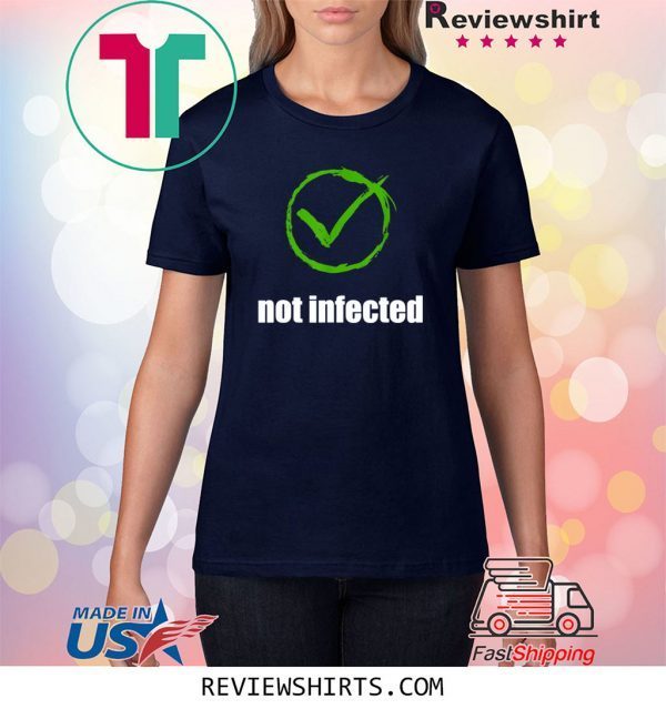 Not infected no virus infection 2020 t-shirts