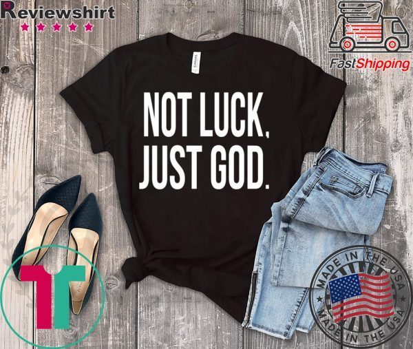 Not luck just God shirt