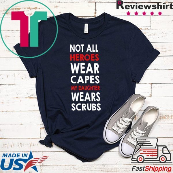 Nurses Not All Heroes Wear Capes My Daughter Wears Scrubs Tee Shirt