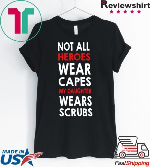 Nurses Not All Heroes Wear Capes My Daughter Wears Scrubs Tee Shirt