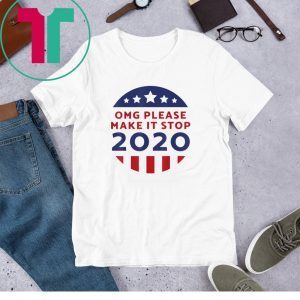 OMG Please Make It Stop 2020 Voting Elections Donald Trump TShirt