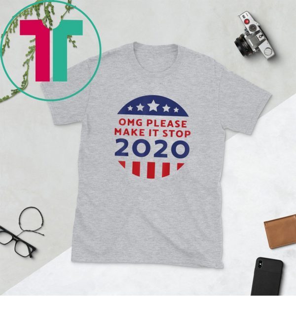 OMG Please Make It Stop 2020 Voting Elections Donald Trump TShirt