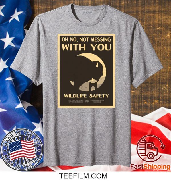 Oh no Not messing With you Wildlife safety T-Shirt