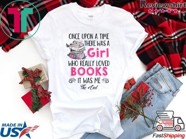 Once upon a time there was girl who really loved books Shirt