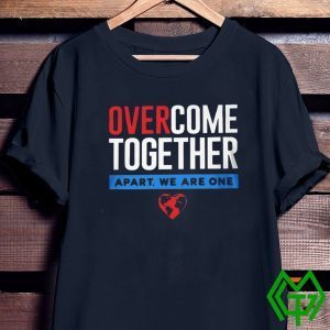 Over Come Together Apart We Are One Shirt