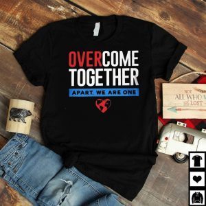 Over Come Together Apart We Are One Shirt