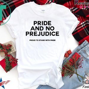 PRIDE and no prejudice proud to stand with pride Shirt