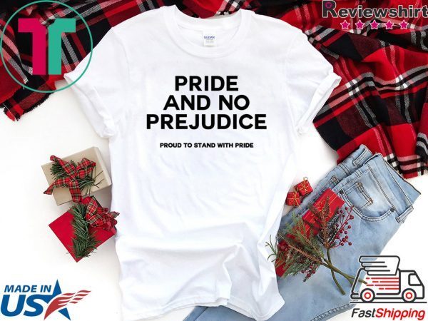 PRIDE and no prejudice proud to stand with pride Shirt