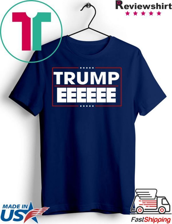 President Donald Trump EEEEEE 2020 Shirt