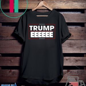 President Donald Trump EEEEEE 2020 Shirt