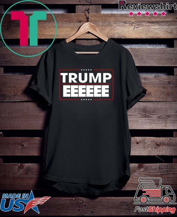 President Donald Trump EEEEEE 2020 Shirt