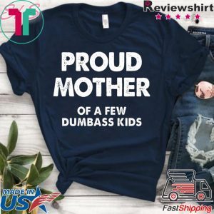 Proud Mother of a Few Dumbass Kids Shirt