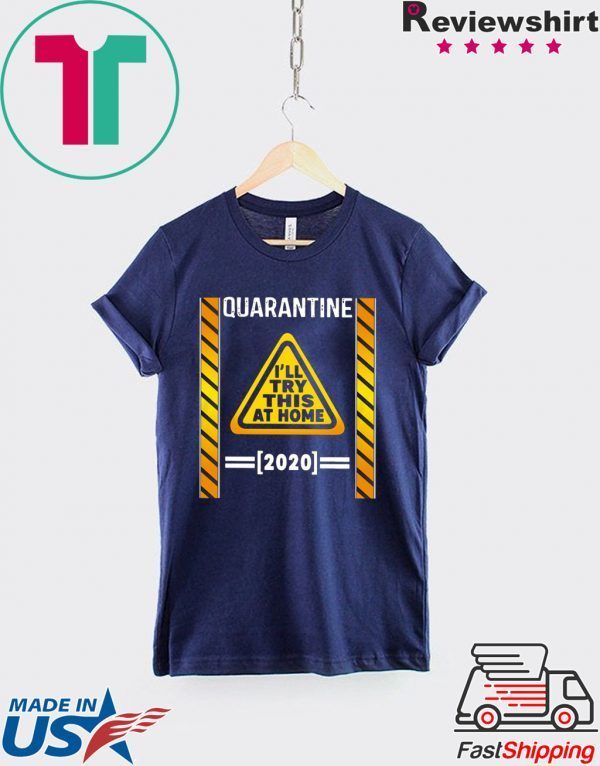 Quarantine I’ll try this at home 2020 shirt