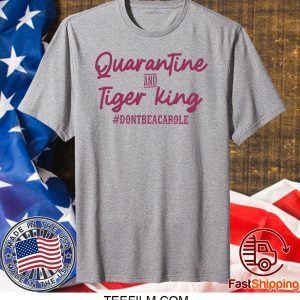 Quarantine and Tiger King Don’t be a Carole Shirt