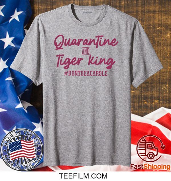 Quarantine and Tiger King Don’t be a Carole Shirt