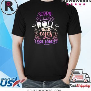 Quote Sassy Sorry Did I just Roll my Eyes Out Loud Unisex TShirt