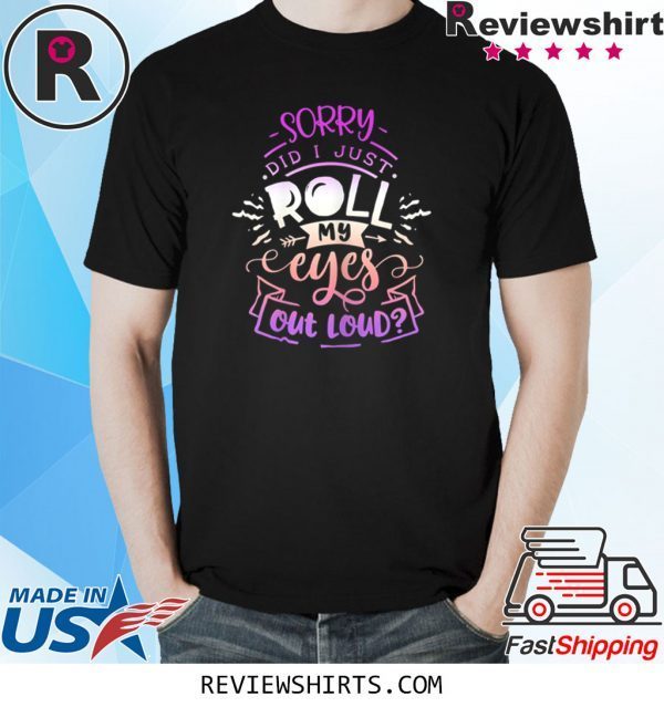 Quote Sassy Sorry Did I just Roll my Eyes Out Loud Unisex TShirt