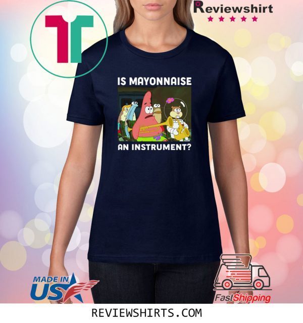 SPONGEBOB SQUAREPANTS IS MAYONNAISE AN INSTRUMENT Unisex T-Shirts