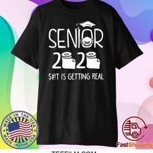 Senior 2020 Sh!t Is Getting Real Shirt