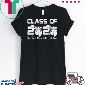 Senior Class of 2020 The Year When Shit Got Real Graduation T-Shirt