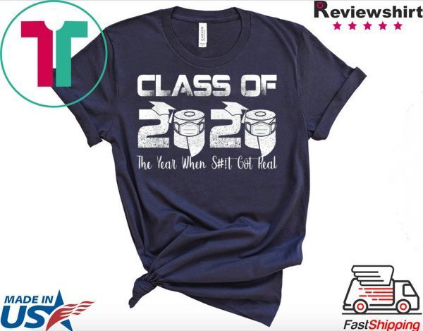 Senior Class of 2020 The Year When Shit Got Real Graduation T-Shirt