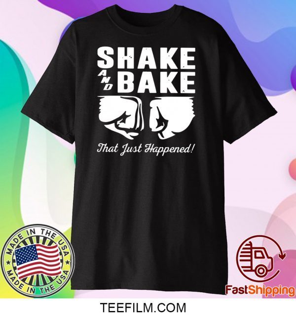 Shake and bake that just happened shirt