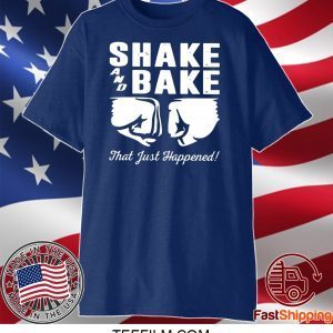 Shake and bake that just happened shirt